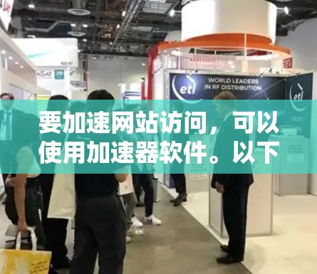 要加速网站访问，可以使用加速器软件。以下是一些常用加速器的步骤