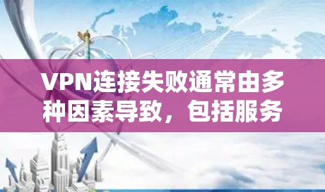 VPN连接失败通常由多种因素导致，包括服务器响应时间、防火墙限制、网络问题、服务器被拒绝访问等。以下是详细的解决方案