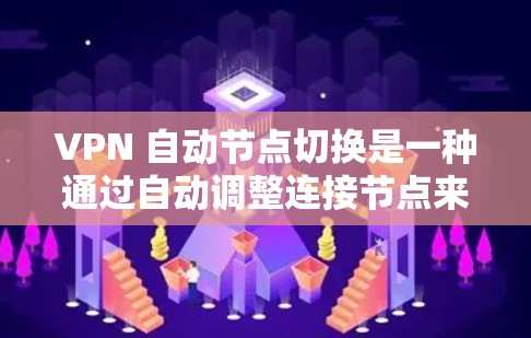 VPN 自动节点切换是一种通过自动调整连接节点来实现VPN无缝切换的技术,旨在提高用户体验和安全性。以下是对该技术的详细分析和总结 VPN 自动节点切换是一种通过自动调整连接节点来实现VPN无缝切换的技术,旨在提高用户体验和安全性。以下是对该技术的详细分析和总结