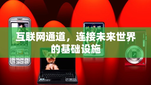 互联网通道,连接未来世界的基础设施 互联网通道,连接未来世界的基础设施
