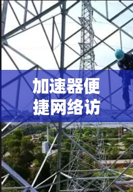 加速器便捷网络访问，技术突破与应用展望