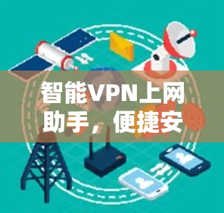 智能VPN上网助手，便捷安全，助力您的网络生活