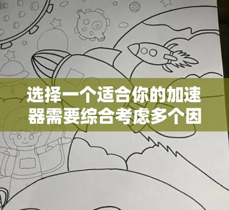 选择一个适合你的加速器需要综合考虑多个因素，以下是详细的步骤指南