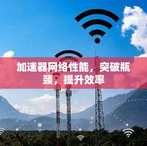 加速器网络性能，突破瓶颈，提升效率