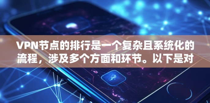 VPN节点的排行是一个复杂且系统化的流程，涉及多个方面和环节。以下是对 VPN 节点管理的梳理和排行