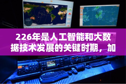 226年是人工智能和大数据技术发展的关键时期，加速器技术将继续在这些领域发挥重要作用。以下是对226年加速器推荐的展望