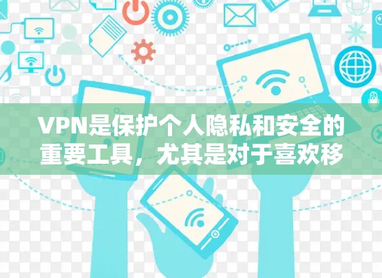 VPN是保护个人隐私和安全的重要工具，尤其是对于喜欢移动设备的用户，可以考虑一些专门的移动应用。以下是一些推荐的VPN安卓应用，涵盖了免费和付费两种类型