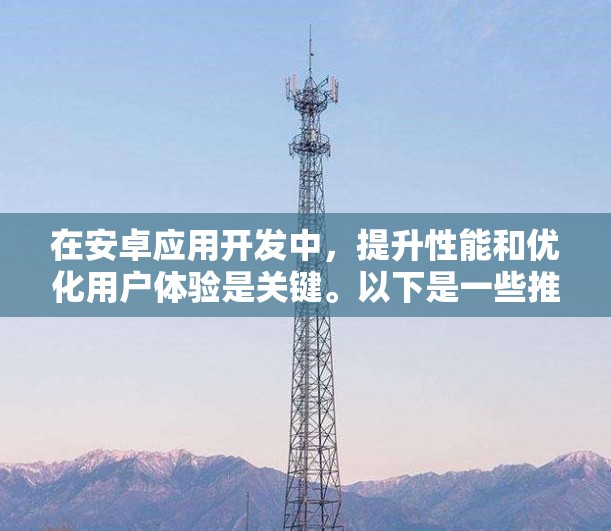在安卓应用开发中，提升性能和优化用户体验是关键。以下是一些推荐的加速器，根据不同的需求和预算选择最佳工具