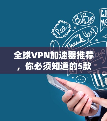 全球VPN加速器推荐,你必须知道的5款 全球VPN加速器推荐,你必须知道的5款