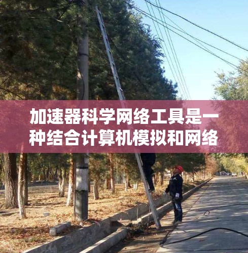 加速器科学网络工具是一种结合计算机模拟和网络分析技术的科学方法,用于研究加速器的动力学行为和性能。以下是一个分步骤的总结和解释 加速器科学网络工具是一种结合计算机模拟和网络分析技术的科学方法,用于研究加速器的动力学行为和性能。以下是一个分步骤的总结和解释