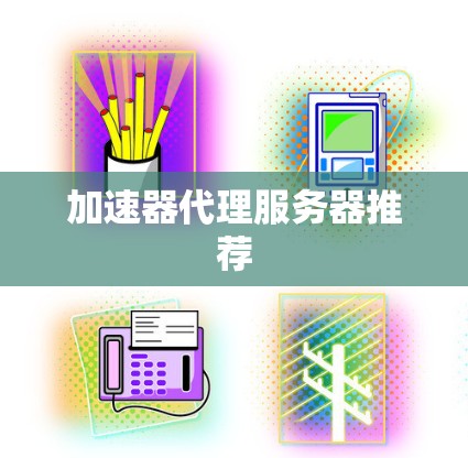 加速器代理服务器推荐