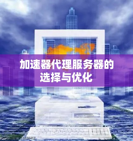 加速器代理服务器的选择与优化