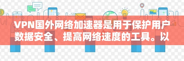 VPN国外网络加速器是用于保护用户数据安全、提高网络速度的工具。以下是几款国外VPN加速器的推荐，供您参考