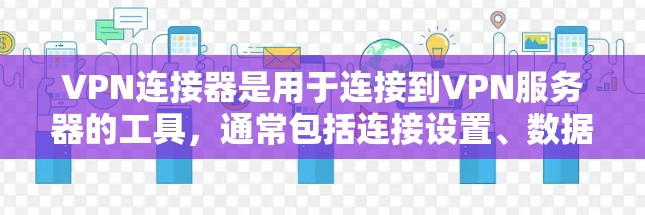 VPN连接器是用于连接到VPN服务器的工具，通常包括连接设置、数据下载和用户端连接。以下是一些常见问题及解决方案