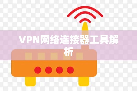 VPN网络连接器工具解析 VPN网络连接器工具解析