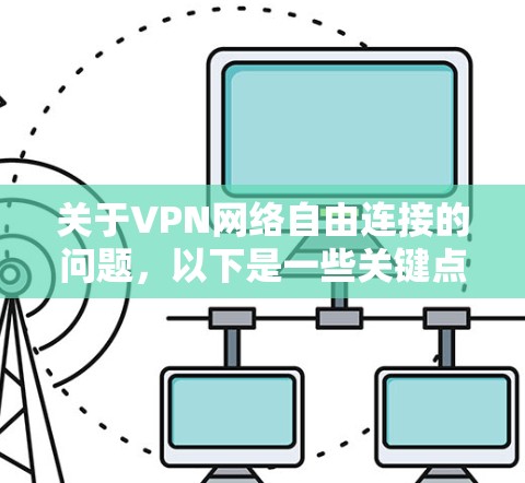 关于VPN网络自由连接的问题,以下是一些关键点 关于VPN网络自由连接的问题,以下是一些关键点