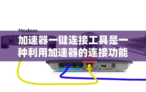 加速器一键连接工具是一种利用加速器的连接功能，直接连接到加速器的服务器，快速下载文件或应用，从而加快下载速度的工具。它简化了用户下载流程，减少了需要设置的步骤，提高了效率