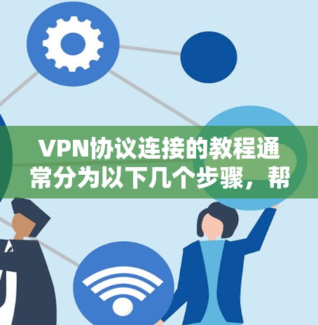 VPN协议连接的教程通常分为以下几个步骤,帮助你轻松连接到目标服务器 VPN协议连接的教程通常分为以下几个步骤,帮助你轻松连接到目标服务器