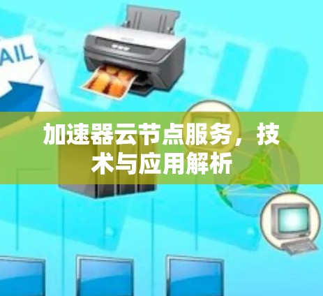 加速器云节点服务，技术与应用解析