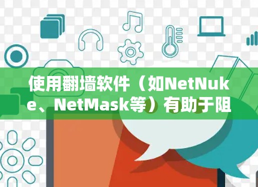 使用翻墙软件(如NetNuke、NetMask等)有助于阻止网络访问,确保安全和隐私。以下是使用翻墙软件的教程步骤 使用翻墙软件(如NetNuke、NetMask等)有助于阻止网络访问,确保安全和隐私。以下是使用翻墙软件的教程步骤