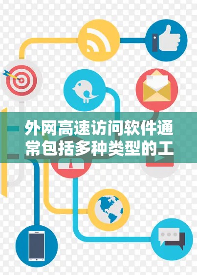 外网高速访问软件通常包括多种类型的工具，旨在帮助您方便地访问互联网，特别是当您需要高速连接时。以下是一些常见的外网高速访问软件推荐，以及它们的操作步骤