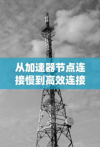 从加速器节点连接慢到高效连接,提升系统性能 从加速器节点连接慢到高效连接,提升系统性能