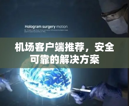机场客户端推荐，安全可靠的解决方案