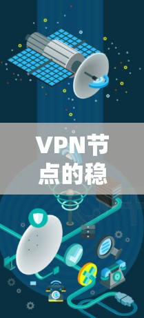VPN节点的稳定排行是确保VPN网络稳定运行的关键因素。以下是对稳定排行的详细分析 VPN节点的稳定排行是确保VPN网络稳定运行的关键因素。以下是对稳定排行的详细分析