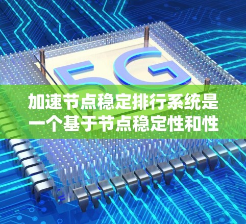 加速节点稳定排行系统是一个基于节点稳定性和性能评估的系统,旨在帮助用户优化节点性能,提高系统的稳定性。以下是该系统的详细分析和优化建议 加速节点稳定排行系统是一个基于节点稳定性和性能评估的系统,旨在帮助用户优化节点性能,提高系统的稳定性。以下是该系统的详细分析和优化建议