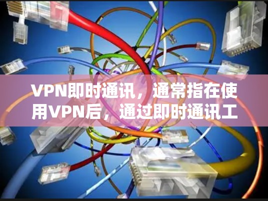 VPN即时通讯,通常指在使用VPN后,通过即时通讯工具(如微信、QQ、Slack、TikTok、Facebook等)进行在线视频通话、聊天或其他实时沟通。以下是关于如何设置VPN即时通讯的一些关键点 VPN即时通讯,通常指在使用VPN后,通过即时通讯工具(如微信、QQ、Slack、TikTok、Facebook等)进行在线视频通话、聊天或其他实时沟通。以下是关于如何设置VPN即时通讯的一些关键点