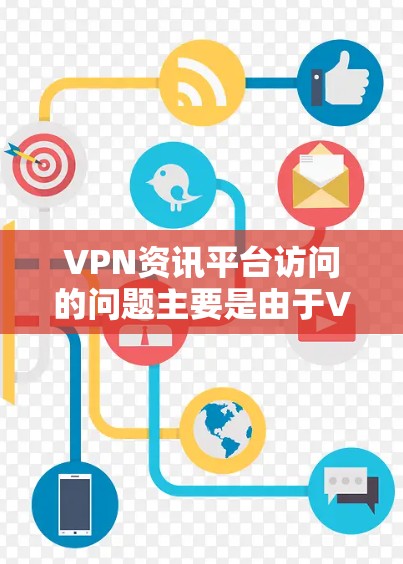 VPN资讯平台访问的问题主要是由于VPN平台本身不具备加密技术,只能依赖于网络服务提供商的安全措施来保护用户数据。为了有效防范这些访问,可以采取以下步骤 VPN资讯平台访问的问题主要是由于VPN平台本身不具备加密技术,只能依赖于网络服务提供商的安全措施来保护用户数据。为了有效防范这些访问,可以采取以下步骤