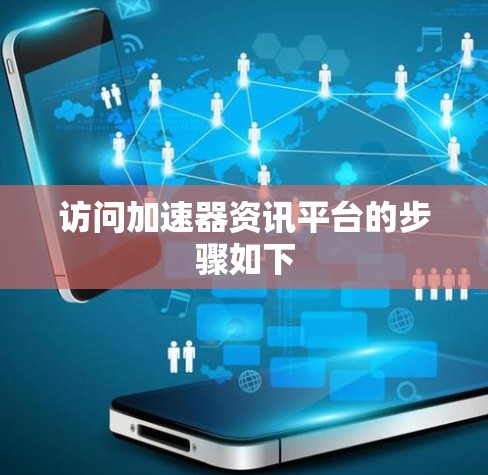 访问加速器资讯平台的步骤如下