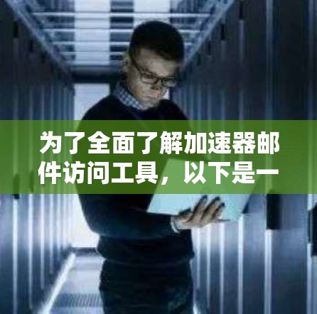 为了全面了解加速器邮件访问工具,以下是一个结构化的总结,涵盖功能、界面、兼容性、更新、扩展性和价格等方面 为了全面了解加速器邮件访问工具,以下是一个结构化的总结,涵盖功能、界面、兼容性、更新、扩展性和价格等方面