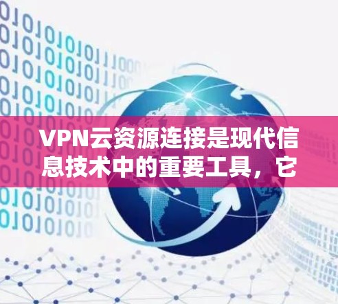 VPN云资源连接是现代信息技术中的重要工具，它通过加密技术将用户的数据与云端服务连接起来，提供高效、安全的数据传输和存储。以下是关于VPN云资源连接的详细分析