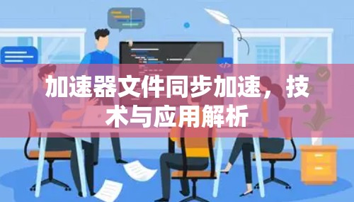 加速器文件同步加速，技术与应用解析