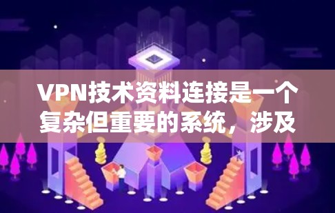 VPN技术资料连接是一个复杂但重要的系统，涉及多个关键方面。以下是对 VPN 技术资料连接的详细分析和总结