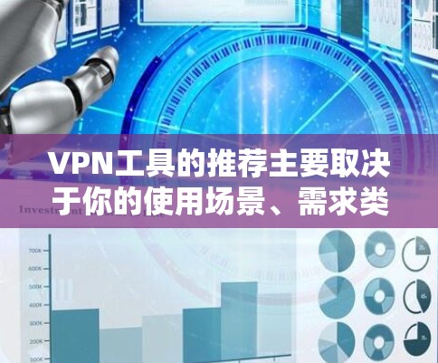VPN工具的推荐主要取决于你的使用场景、需求类型以及对技术、安全性和功能性的期望。以下是一些226年可能被推荐的VPN工具，供你参考
