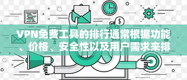 VPN免费工具的排行通常根据功能、价格、安全性以及用户需求来排序。以下是一些常见的VPN免费工具及其特点 VPN免费工具的排行通常根据功能、价格、安全性以及用户需求来排序。以下是一些常见的VPN免费工具及其特点