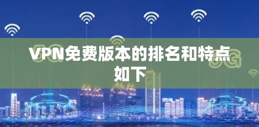 VPN免费版本的排名和特点如下