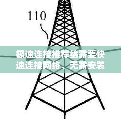 极速连接推荐给需要快速连接网络、无需安装软件、支持各种网络和设备的用户。以下是一些推荐的极速连接工具，供你选择