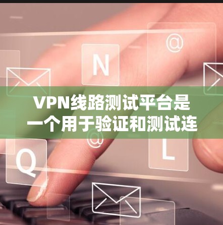 VPN线路测试平台是一个用于验证和测试连接到VPN网络设备的能力的平台。它帮助用户确保其设备能够正确连接到VPN服务器,并且能够安全访问VPN服务。以下是关于VPN线路测试平台的详细信息 VPN线路测试平台是一个用于验证和测试连接到VPN网络设备的能力的平台。它帮助用户确保其设备能够正确连接到VPN服务器,并且能够安全访问VPN服务。以下是关于VPN线路测试平台的详细信息