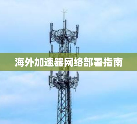 海外加速器网络部署指南