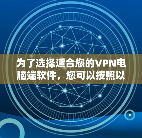 为了选择适合您的VPN电脑端软件，您可以按照以下步骤进行