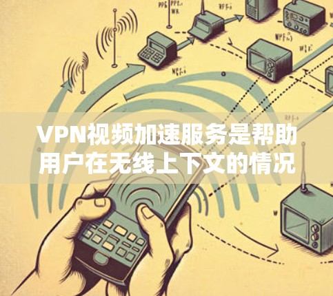 VPN视频加速服务是帮助用户在无线上下文的情况下,提升视频文件下载速度的工具。这些服务结合了VPN和视频加速功能,提供多种选择以适应不同的需求。以下是详细介绍 VPN视频加速服务是帮助用户在无线上下文的情况下,提升视频文件下载速度的工具。这些服务结合了VPN和视频加速功能,提供多种选择以适应不同的需求。以下是详细介绍