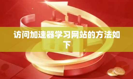 访问加速器学习网站的方法如下 访问加速器学习网站的方法如下