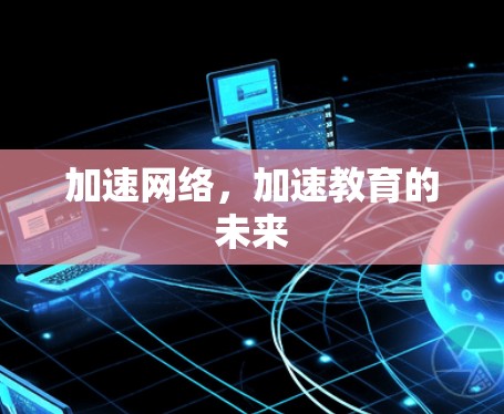 加速网络，加速教育的未来