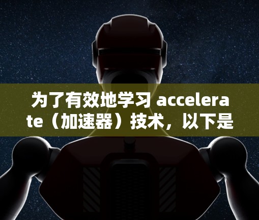 为了有效地学习 accelerate（加速器）技术，以下是一个详细的计划，帮助你从硬件到软件逐步提升训练效率