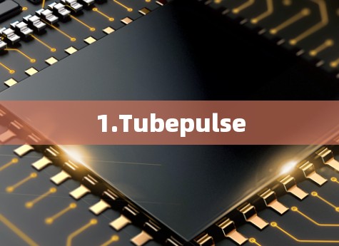1.Tubepulse