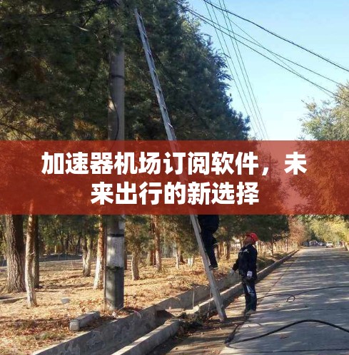 加速器机场订阅软件，未来出行的新选择