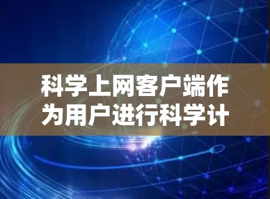 科学上网客户端作为用户进行科学计算、在线学习或信息查询的工具,其推荐应涵盖多个方面以满足不同用户的需求。以下是一些推荐的工具,按照不同的类别进行分类,方便用户选择 科学上网客户端作为用户进行科学计算、在线学习或信息查询的工具,其推荐应涵盖多个方面以满足不同用户的需求。以下是一些推荐的工具,按照不同的类别进行分类,方便用户选择